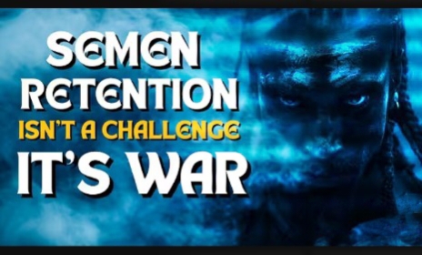 “Semen Retention Is Not a Problem, It’s a War – Win It and Conquer Your Life”
